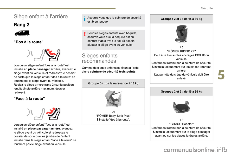 Peugeot Partner 2019 Manuel du propriétaire (in French) 111
Siège enfant à larrière
Rang 2
"Dos à la route"
"Face à la route"
Assurez-vous que la ceinture de sécurité
est bien tendue.
Pour les sièges enfants avec béquille,
assurez-vous que la b Peugeot Partner 2019 Manuel du propriétaire (in French) 111
Siège enfant à larrière
Rang 2
"Dos à la route"
"Face à la route"
Assurez-vous que la ceinture de sécurité
est bien tendue.
Pour les sièges enfants avec béquille,
assurez-vous que la b