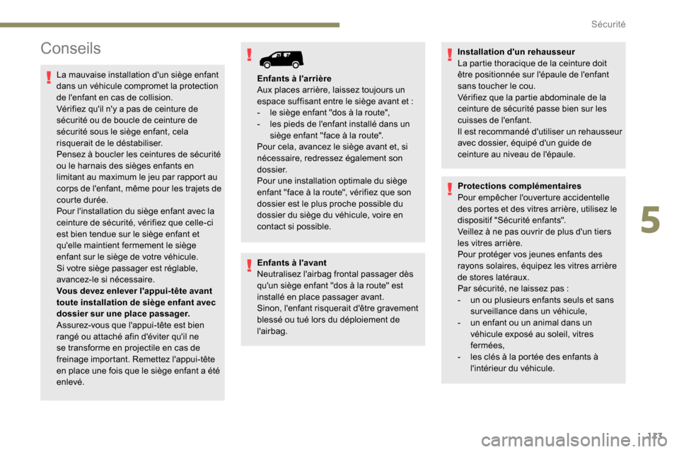 Peugeot Partner 2019 Manuel du propriétaire (in French) 113
Conseils
La mauvaise installation dun siège enfant
dans un véhicule compromet la protection
de lenfant en cas de collision.
Vérifiez quil ny a pas de ceinture de
sécurité ou de boucle Peugeot Partner 2019 Manuel du propriétaire (in French) 113
Conseils
La mauvaise installation dun siège enfant
dans un véhicule compromet la protection
de lenfant en cas de collision.
Vérifiez quil ny a pas de ceinture de
sécurité ou de boucle