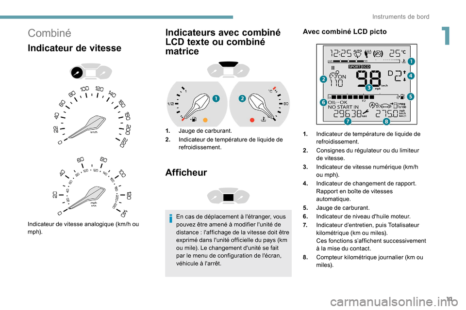 Peugeot Partner 2019 Manuel du propriétaire (in French) 11
Combiné
Indicateur de vitesse
Indicateur de vitesse analogique (km/h ou
m p h).
Indicateurs avec combiné
LCD texte ou combiné
matrice
1.Jauge de carburant.
2. Indicateur de température de li Peugeot Partner 2019 Manuel du propriétaire (in French) 11
Combiné
Indicateur de vitesse
Indicateur de vitesse analogique (km/h ou
m p h).
Indicateurs avec combiné
LCD texte ou combiné
matrice
1.Jauge de carburant.
2. Indicateur de température de li
