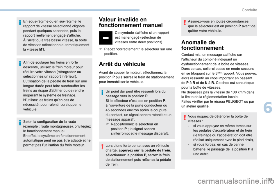 Peugeot Partner 2019  Manuel du propriétaire (in French) 129
En sous-régime ou en sur-régime, le 
rapport de vitesse sélectionné clignote 
pendant quelques  secondes, puis le 
rapport réellement engagé saffiche.
À larrêt ou à très basse vitesse,