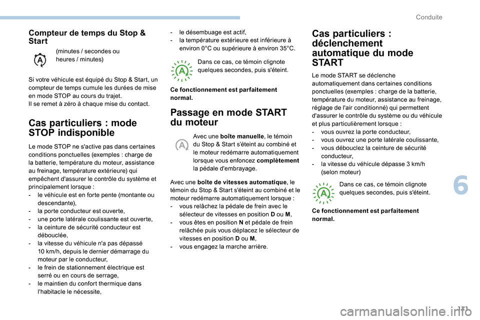 Peugeot Partner 2019  Manuel du propriétaire (in French) 131
Cas particuliers : mode 
S TOP indisponible
Le mode STOP ne sactive pas dans certaines 
conditions ponctuelles (exemples
  : charge de 
la batterie, température du moteur, assistance 
au freinag