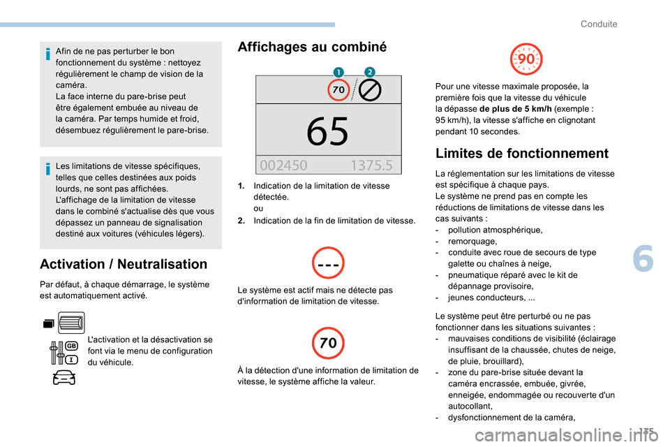 Peugeot Partner 2019  Manuel du propriétaire (in French) 135
Afin de ne pas perturber le bon 
fonctionnement du système  : nettoyez 
régulièrement le champ de vision de la 
caméra.
La face interne du pare-brise peut 
être également embuée au niveau d