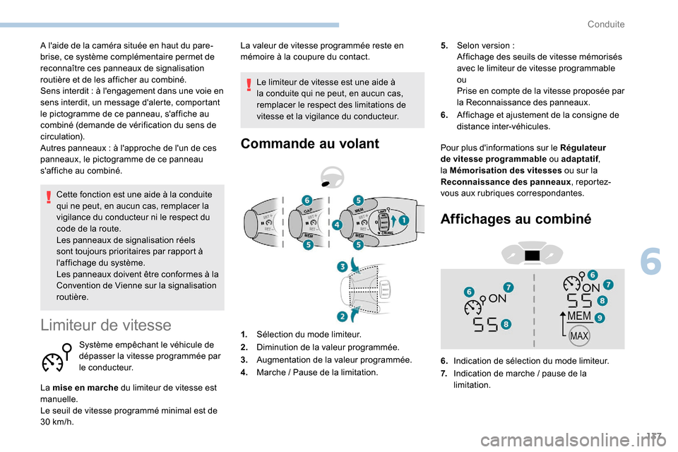 Peugeot Partner 2019  Manuel du propriétaire (in French) 137
Cette fonction est une aide à la conduite 
qui ne peut, en aucun cas, remplacer la 
vigilance du conducteur ni le respect du 
code de la route.
Les panneaux de signalisation réels 
sont toujours