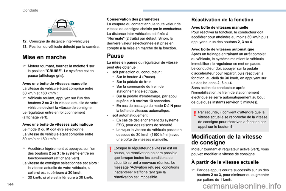 Peugeot Partner 2019 Manuel du propriétaire (in French) 144
Mise en marche
F Moteur tournant, tournez la molette 1 sur
la position " CRUISE". Le système est en
pause (affichage gris).
Avec une boîte de vitesses manuelle
La vitesse du véhicule étant Peugeot Partner 2019 Manuel du propriétaire (in French) 144
Mise en marche
F Moteur tournant, tournez la molette 1 sur
la position " CRUISE". Le système est en
pause (affichage gris).
Avec une boîte de vitesses manuelle
La vitesse du véhicule étant