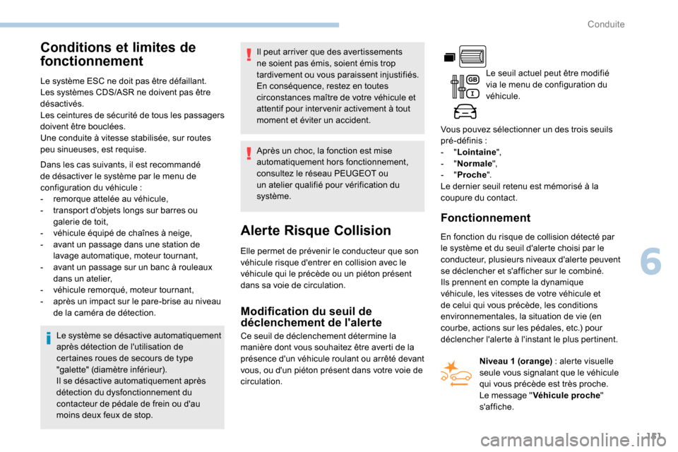 Peugeot Partner 2019 Manuel du propriétaire (in French) 151
Conditions et limites de
fonctionnement
Le système ESC ne doit pas être défaillant.
Les systèmes CDS/ASR ne doivent pas être
désactivés.
Les ceintures de sécurité de tous les passagers Peugeot Partner 2019 Manuel du propriétaire (in French) 151
Conditions et limites de
fonctionnement
Le système ESC ne doit pas être défaillant.
Les systèmes CDS/ASR ne doivent pas être
désactivés.
Les ceintures de sécurité de tous les passagers