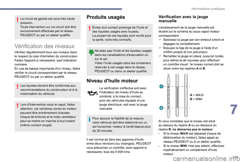 Peugeot Partner 2019 Manuel du propriétaire (in French) 179
Le circuit de gazole est sous très haute
pression.
Toute inter vention sur ce circuit doit être
exclusivement effectuée par le réseau
PEUGEOT ou par un atelier qualifié.
Vérification des Peugeot Partner 2019 Manuel du propriétaire (in French) 179
Le circuit de gazole est sous très haute
pression.
Toute inter vention sur ce circuit doit être
exclusivement effectuée par le réseau
PEUGEOT ou par un atelier qualifié.
Vérification des