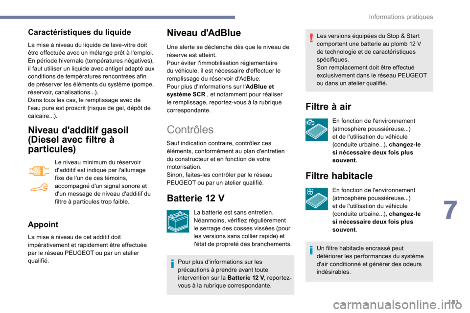 Peugeot Partner 2019 Manuel du propriétaire (in French) 181
Caractéristiques du liquide
La mise à niveau du liquide de lave-vitre doit
être effectuée avec un mélange prêt à lemploi.
En période hivernale (températures négatives),
il faut utilis Peugeot Partner 2019 Manuel du propriétaire (in French) 181
Caractéristiques du liquide
La mise à niveau du liquide de lave-vitre doit
être effectuée avec un mélange prêt à lemploi.
En période hivernale (températures négatives),
il faut utilis