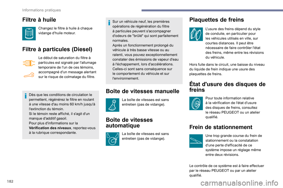 Peugeot Partner 2019 Manuel du propriétaire (in French) 182
Filtre à huile
Changez le filtre à huile à chaque
vidange dhuile moteur.
Filtre à particules (Diesel)
Le début de saturation du filtre à
particules est signalé par lallumage
temporaire Peugeot Partner 2019 Manuel du propriétaire (in French) 182
Filtre à huile
Changez le filtre à huile à chaque
vidange dhuile moteur.
Filtre à particules (Diesel)
Le début de saturation du filtre à
particules est signalé par lallumage
temporaire