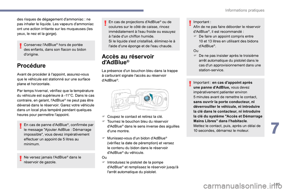 Peugeot Partner 2019 Manuel du propriétaire (in French) 185
des risques de dégagement dammoniac : ne
p as inhaler le liquide. Les vapeurs dammoniac
ont une action irritante sur les muqueuses (les
yeux, le nez et la gorge).
Conservez lAdBlue
® hors Peugeot Partner 2019 Manuel du propriétaire (in French) 185
des risques de dégagement dammoniac : ne
p as inhaler le liquide. Les vapeurs dammoniac
ont une action irritante sur les muqueuses (les
yeux, le nez et la gorge).
Conservez lAdBlue
® hors