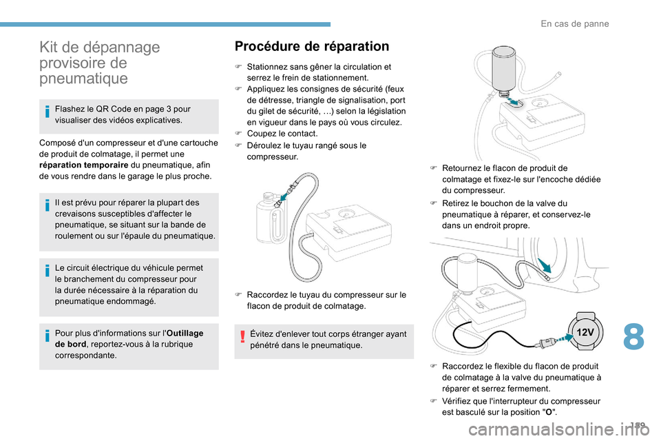 Peugeot Partner 2019 Manuel du propriétaire (in French) 189
Le circuit électrique du véhicule permet
le branchement du compresseur pour
la durée nécessaire à la réparation du
pneumatique endommagé.
Pour plus dinformations sur lOutillage
de bor Peugeot Partner 2019 Manuel du propriétaire (in French) 189
Le circuit électrique du véhicule permet
le branchement du compresseur pour
la durée nécessaire à la réparation du
pneumatique endommagé.
Pour plus dinformations sur lOutillage
de bor