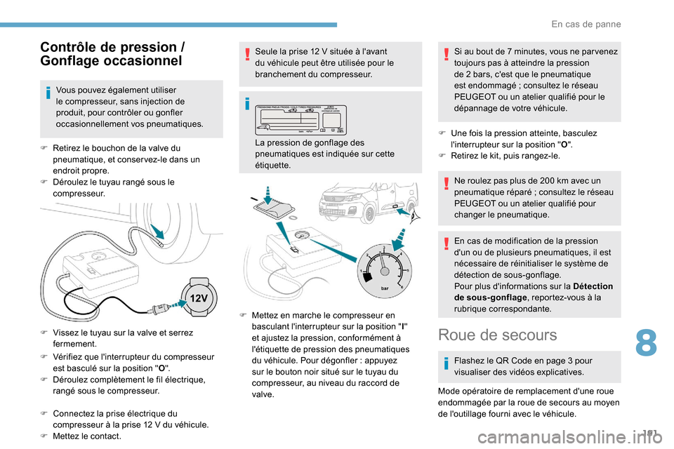 Peugeot Partner 2019 Manuel du propriétaire (in French) 191
F Vérifiez que linterrupteur du compresseur est basculé sur la position " O".
F
D
éroulez complètement le fil électrique,
rangé sous le compresseur.
F
C
onnectez la prise électrique Peugeot Partner 2019 Manuel du propriétaire (in French) 191
F Vérifiez que linterrupteur du compresseur est basculé sur la position " O".
F
D
éroulez complètement le fil électrique,
rangé sous le compresseur.
F
C
onnectez la prise électrique