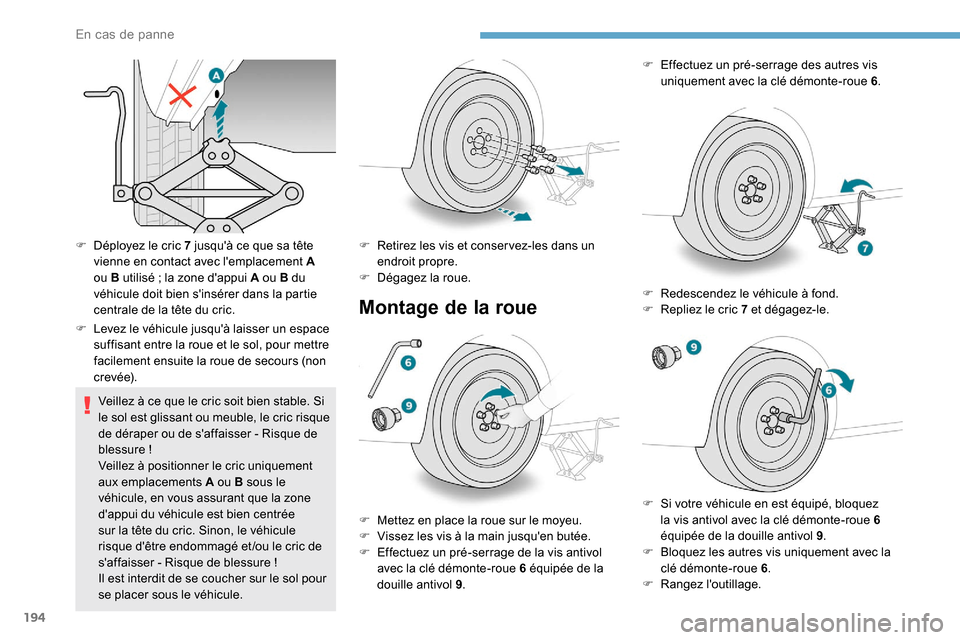 Peugeot Partner 2019 Manuel du propriétaire (in French) 194
F Déployez le cric 7 jusquà ce que sa tête
vienne en contact avec lemplacement A
ou B utilisé
; la zone dappui A ou B du
véhicule doit bien sinsérer dans la partie
centrale de Peugeot Partner 2019 Manuel du propriétaire (in French) 194
F Déployez le cric 7 jusquà ce que sa tête
vienne en contact avec lemplacement A
ou B utilisé
; la zone dappui A ou B du
véhicule doit bien sinsérer dans la partie
centrale de