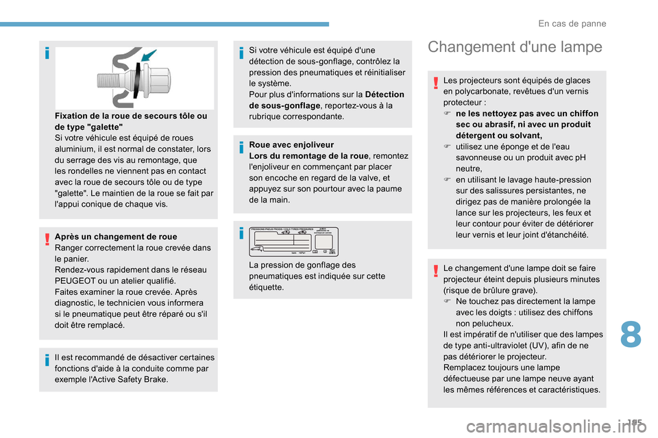 Peugeot Partner 2019 Manuel du propriétaire (in French) 195
Après un changement de roue
Ranger correctement la roue crevée dans
le panier.
Rendez-vous rapidement dans le réseau
PEUGEOT ou un atelier qualifié.
Faites examiner la roue crevée. Après
Peugeot Partner 2019 Manuel du propriétaire (in French) 195
Après un changement de roue
Ranger correctement la roue crevée dans
le panier.
Rendez-vous rapidement dans le réseau
PEUGEOT ou un atelier qualifié.
Faites examiner la roue crevée. Après
