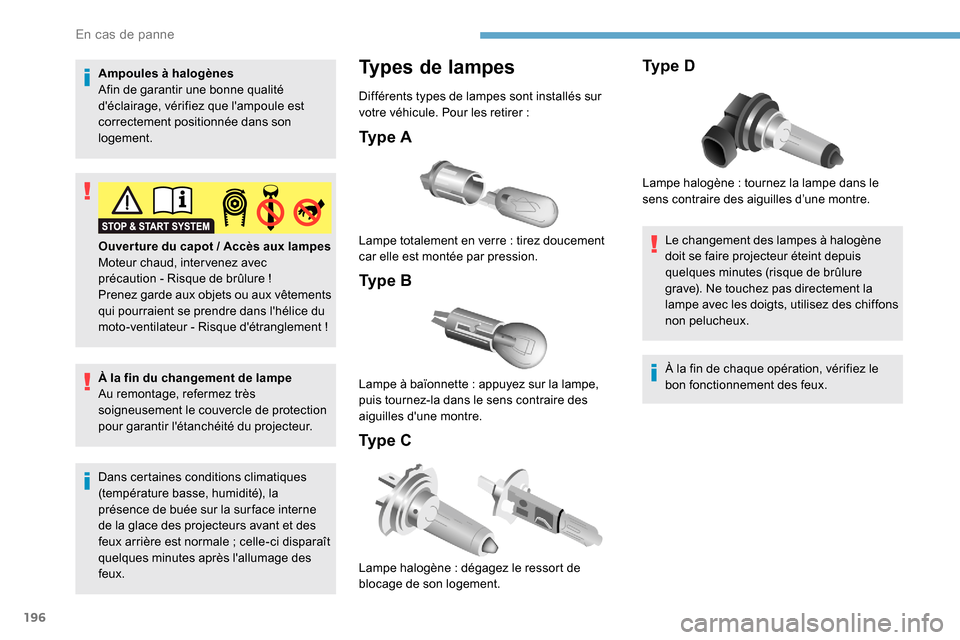 Peugeot Partner 2019 Manuel du propriétaire (in French) 196
Ampoules à halogènes
Afin de garantir une bonne qualité
déclairage, vérifiez que lampoule est
correctement positionnée dans son
logement.
À la fin du changement de lampe
Au remontage, Peugeot Partner 2019 Manuel du propriétaire (in French) 196
Ampoules à halogènes
Afin de garantir une bonne qualité
déclairage, vérifiez que lampoule est
correctement positionnée dans son
logement.
À la fin du changement de lampe
Au remontage,