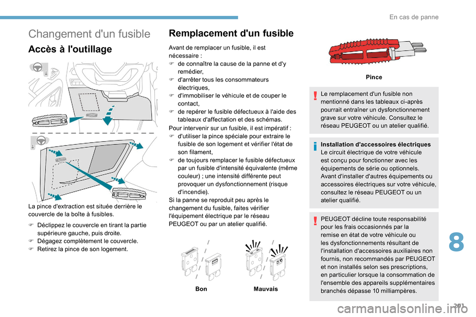 Peugeot Partner 2019 Manuel du propriétaire (in French) 201
Changement dun fusible
Accès à loutillage
La pince dextraction est située derrière le
couvercle de la boîte à fusibles.
F
D
éclippez le couvercle en tirant la partie
supérieure gauc Peugeot Partner 2019 Manuel du propriétaire (in French) 201
Changement dun fusible
Accès à loutillage
La pince dextraction est située derrière le
couvercle de la boîte à fusibles.
F
D
éclippez le couvercle en tirant la partie
supérieure gauc