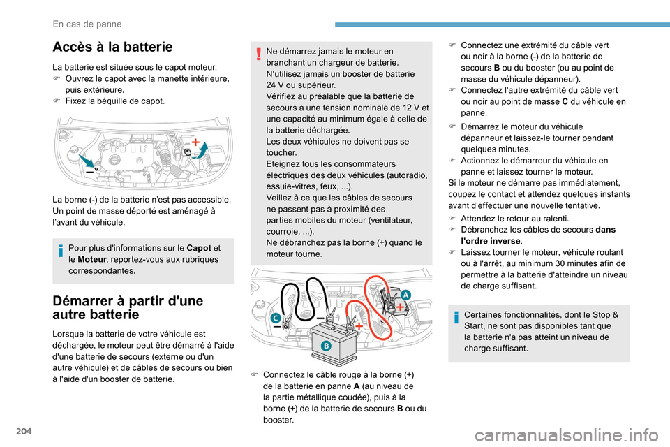 Peugeot Partner 2019 Manuel du propriétaire (in French) 204
Accès à la batterie
La batterie est située sous le capot moteur.
F O uvrez le capot avec la manette intérieure,
puis extérieure.
F
F
ixez la béquille de capot.
Pour plus dinformations s Peugeot Partner 2019 Manuel du propriétaire (in French) 204
Accès à la batterie
La batterie est située sous le capot moteur.
F O uvrez le capot avec la manette intérieure,
puis extérieure.
F
F
ixez la béquille de capot.
Pour plus dinformations s