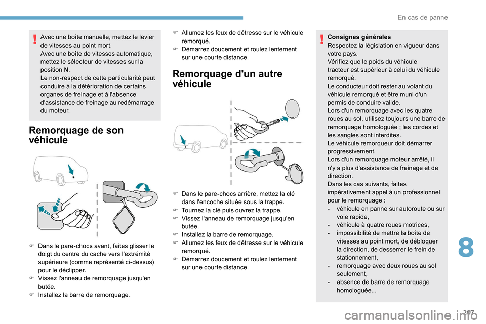 Peugeot Partner 2019 Manuel du propriétaire (in French) 207
Avec une boîte manuelle, mettez le levier
de vitesses au point mort.
Avec une boîte de vitesses automatique,
mettez le sélecteur de vitesses sur la
position N.
Le non-respect de cette partic Peugeot Partner 2019 Manuel du propriétaire (in French) 207
Avec une boîte manuelle, mettez le levier
de vitesses au point mort.
Avec une boîte de vitesses automatique,
mettez le sélecteur de vitesses sur la
position N.
Le non-respect de cette partic