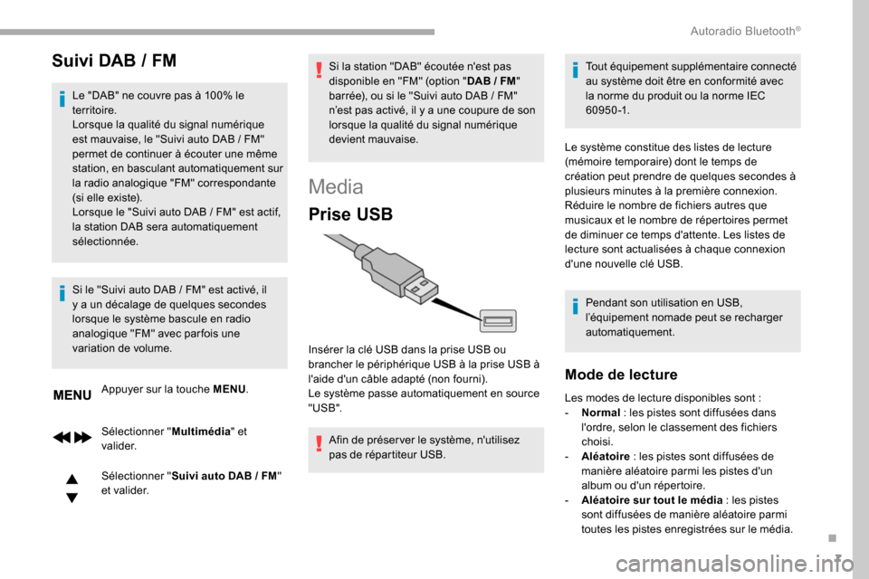 Peugeot Partner 2019  Manuel du propriétaire (in French) 7
Suivi DAB / FM
Le "DAB" ne couvre pas à 100% le 
territoire.
Lorsque la qualité du signal numérique 
est mauvaise, le "Suivi auto DAB  /   FM" 
permet de continuer à écouter une même 
station,