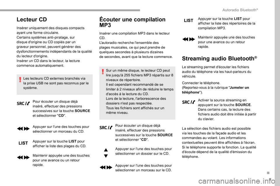 Peugeot Partner 2019  Manuel du propriétaire (in French) 9
Lecteur CD
Insérer uniquement des disques compacts 
ayant une forme circulaire.
Certains systèmes anti-piratage, sur 
disque dorigine ou CD copiés par un 
graveur personnel, peuvent générer de