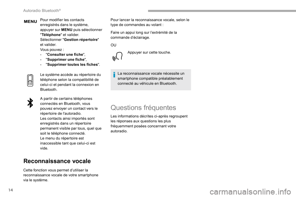 Peugeot Partner 2019  Manuel du propriétaire (in French) 14
Pour modifier les contacts 
enregistrés dans le système, 
appuyer sur MENU puis sélectionner 
" Téléphone " et valider.
Sélectionner " Gestion répertoire " 
e t va l i d e r.
Vous pouvez
  :