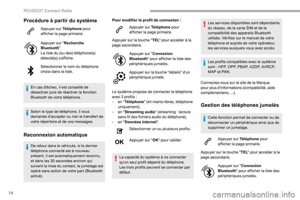 Peugeot Partner 2019 Manuel du propriétaire (in French) 14
Procédure à partir du système
Appuyer sur Téléphone pour
afficher la page primaire.
Appuyer sur " Recherche
Bluetooth ".
La liste du (ou des) téléphone(s)
détecté(s) s’affiche.
Sélec Peugeot Partner 2019 Manuel du propriétaire (in French) 14
Procédure à partir du système
Appuyer sur Téléphone pour
afficher la page primaire.
Appuyer sur " Recherche
Bluetooth ".
La liste du (ou des) téléphone(s)
détecté(s) s’affiche.
Sélec