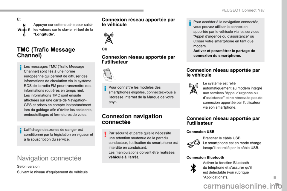 Peugeot Partner 2019  Manuel du propriétaire (in French) 15
EtAppuyer sur cette touche pour saisir 
les valeurs sur le clavier virtuel de la 
"Longitude ".
TMC (Trafic Message 
Channel)
Les messages TMC (Trafic Message 
Channel) sont liés à une norme 
eur