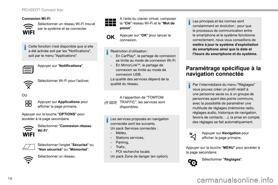 Peugeot Partner 2019  Manuel du propriétaire (in French) 16
Sélectionner un réseau Wi-Fi trouvé 
par le système et se connecter.
Connexion Wi-Fi
Cette fonction n’est disponible que si elle 
a été activée soit par les "Notifications", 
soit par le m