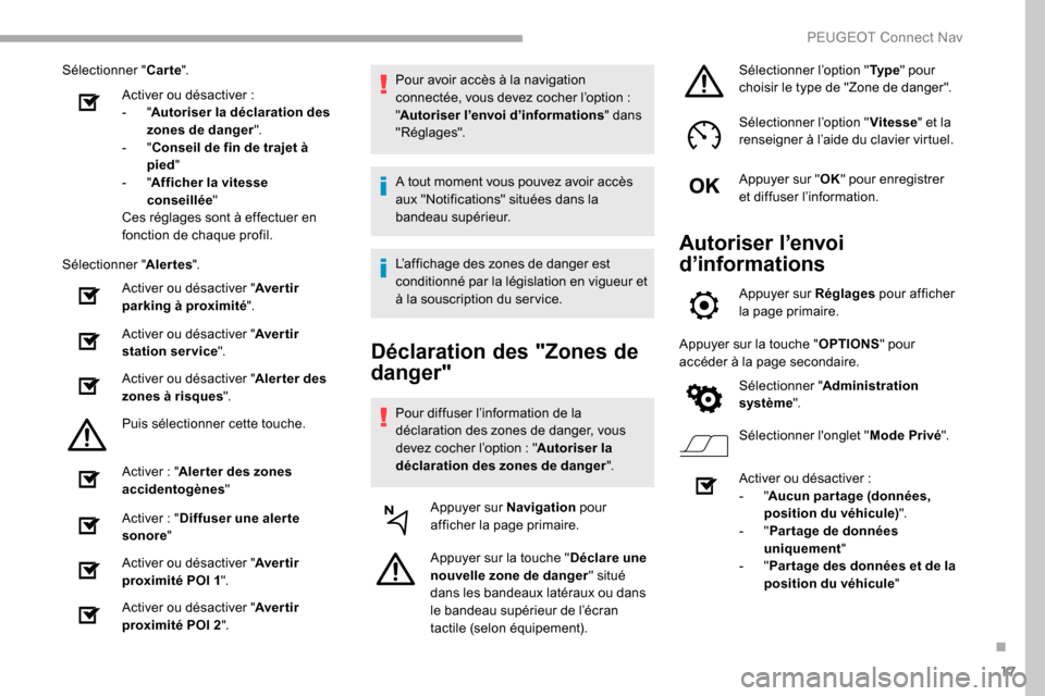 Peugeot Partner 2019  Manuel du propriétaire (in French) 17
Sélectionner "Carte".
Activer ou désactiver
 
 :
-
  "Autoriser la déclaration des 
zones de danger ".
-
  "Conseil de fin de trajet à 
pied "
-
  "Afficher la vitesse 
conseillée "
Ces régla