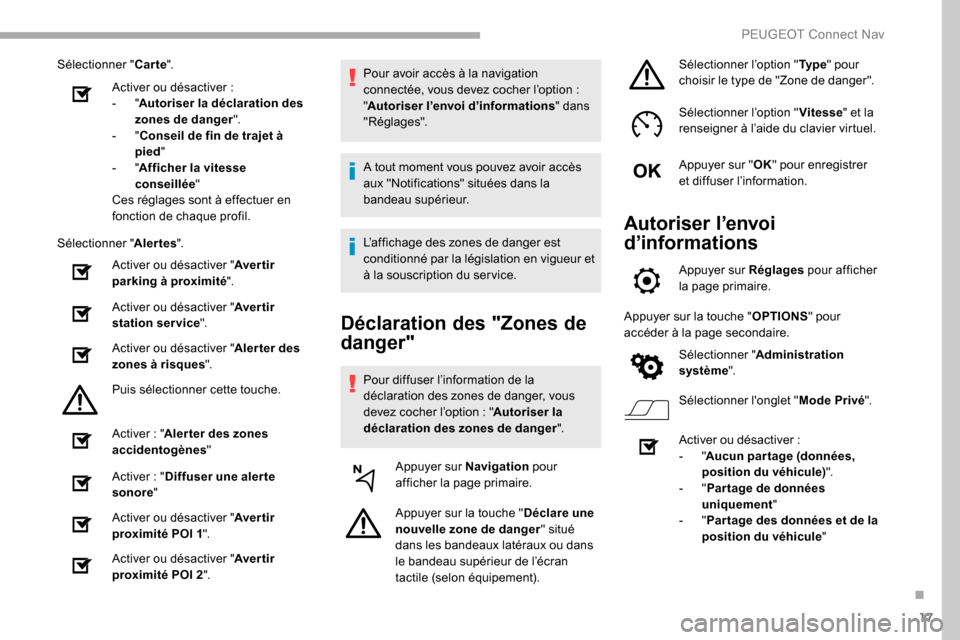 Peugeot Partner 2019 Manuel du propriétaire (in French) 17
Sélectionner "Carte".
Activer ou désactiver
:
-
"Autoriser la déclaration des
zones de danger ".
-
"Conseil de fin de trajet à
pied "
-
"Afficher la vitesse
conseillée "
Ces régla Peugeot Partner 2019 Manuel du propriétaire (in French) 17
Sélectionner "Carte".
Activer ou désactiver
:
-
"Autoriser la déclaration des
zones de danger ".
-
"Conseil de fin de trajet à
pied "
-
"Afficher la vitesse
conseillée "
Ces régla