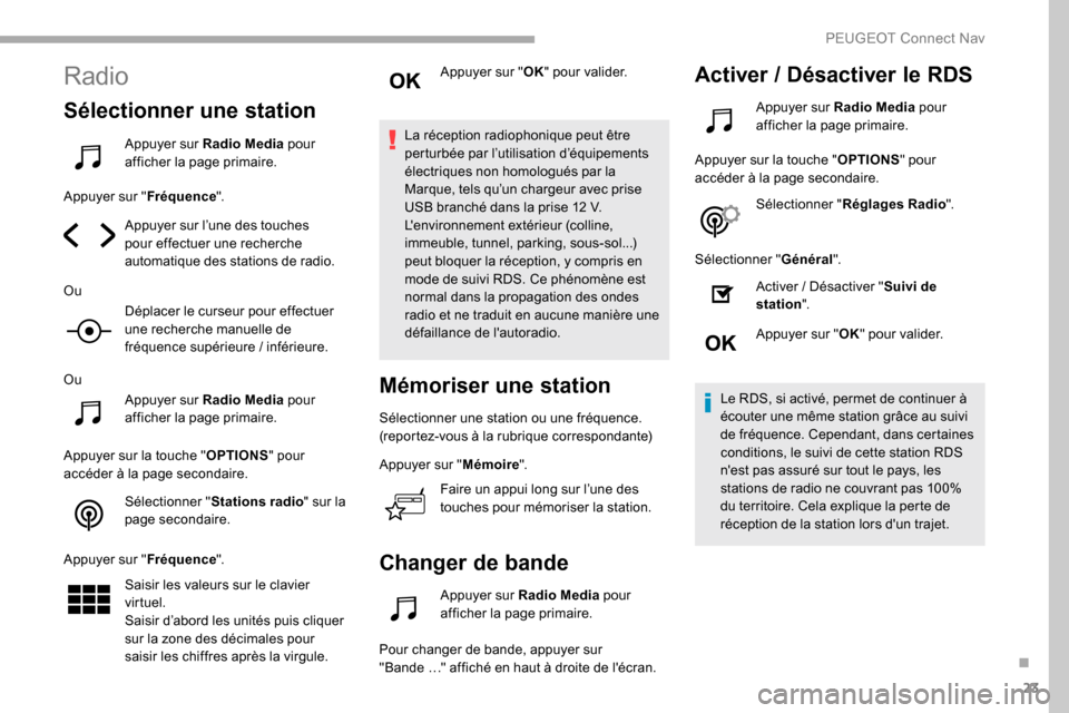 Peugeot Partner 2019 Manuel du propriétaire (in French) 23
Radio
Sélectionner une station
Appuyer sur Radio Media pour
afficher la page primaire.
Appuyer sur " Fréquence".
Appuyer sur l’une des touches
pour effectuer une recherche
automatique des st Peugeot Partner 2019 Manuel du propriétaire (in French) 23
Radio
Sélectionner une station
Appuyer sur Radio Media pour
afficher la page primaire.
Appuyer sur " Fréquence".
Appuyer sur l’une des touches
pour effectuer une recherche
automatique des st