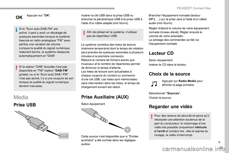 Peugeot Partner 2019 Manuel du propriétaire (in French) 25
Appuyer sur "OK".
Si le "Suivi auto DAB-FM" est
activé, il peut y avoir un décalage de
quelques
secondes lorsque le système
bascule en radio analogique "FM" avec
par fois une variation de Peugeot Partner 2019 Manuel du propriétaire (in French) 25
Appuyer sur "OK".
Si le "Suivi auto DAB-FM" est
activé, il peut y avoir un décalage de
quelques
secondes lorsque le système
bascule en radio analogique "FM" avec
par fois une variation de