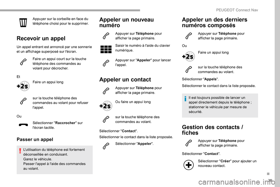 Peugeot Partner 2019 Manuel du propriétaire (in French) 29
Appuyer sur la corbeille en face du
téléphone choisi pour le supprimer.
Recevoir un appel
Un appel entrant est annoncé par une sonnerie
et un affichage superposé sur lécran.Faire un appui c Peugeot Partner 2019 Manuel du propriétaire (in French) 29
Appuyer sur la corbeille en face du
téléphone choisi pour le supprimer.
Recevoir un appel
Un appel entrant est annoncé par une sonnerie
et un affichage superposé sur lécran.Faire un appui c