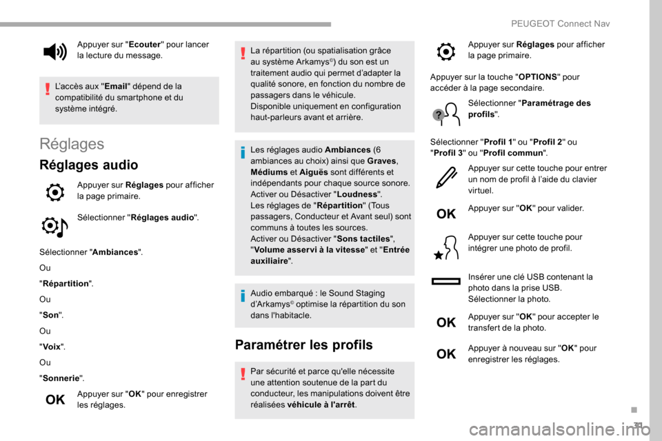 Peugeot Partner 2019  Manuel du propriétaire (in French) 31
Réglages
Réglages audio
Appuyer sur Réglages pour afficher 
la page primaire.
Sélectionner " Réglages audio ".
Sélectionner " Ambiances".
Ou
" Répartition ".
Ou
" Son ".
Ou
" Voix ".
Ou
" So