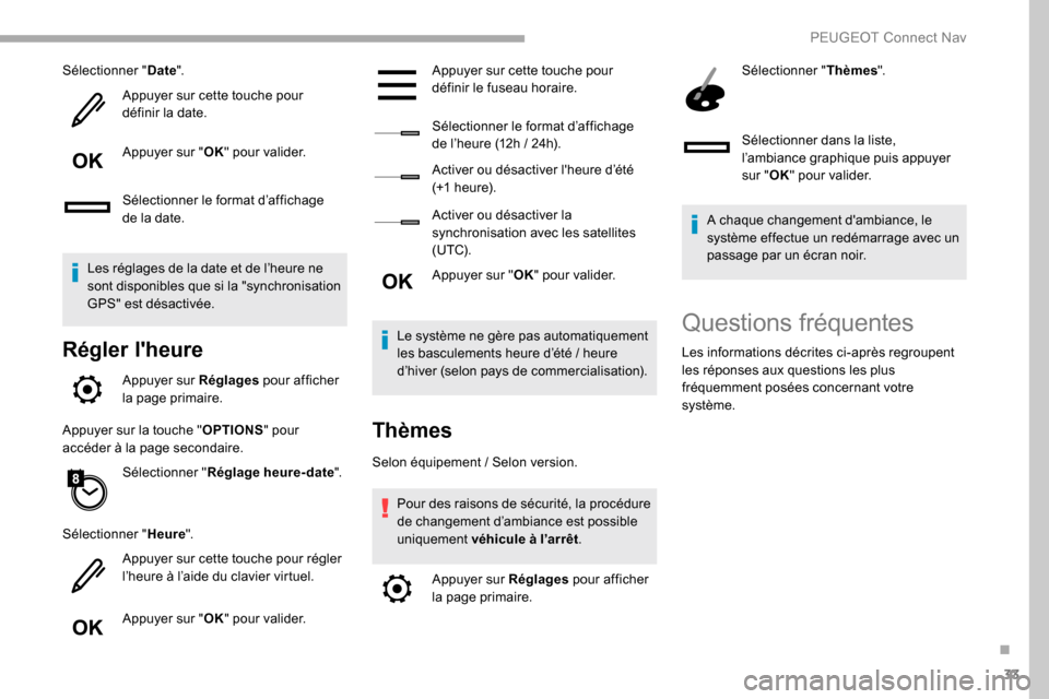 Peugeot Partner 2019  Manuel du propriétaire (in French) 33
Sélectionner "Date".
Appuyer sur cette touche pour 
définir la date.
Appuyer sur " OK" pour valider.
Sélectionner le format d’affichage 
de la date.
Les réglages de la date et de l’heure ne