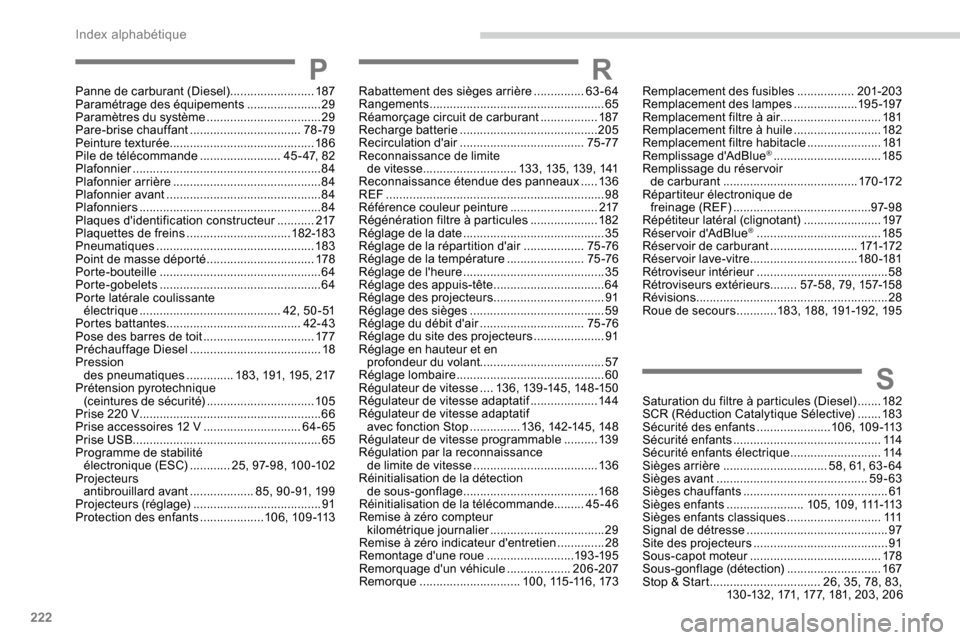 Peugeot Partner 2019 Manuel du propriétaire (in French) 222
SSaturation du filtre à particules (Diesel) .......18 2
SCR (Réduction Catalytique Sélective) .......183
Sécurité des enfants
......................10
6, 109 -113
Sécurité enfants
.. Peugeot Partner 2019 Manuel du propriétaire (in French) 222
SSaturation du filtre à particules (Diesel) .......18 2
SCR (Réduction Catalytique Sélective) .......183
Sécurité des enfants
......................10
6, 109 -113
Sécurité enfants
..