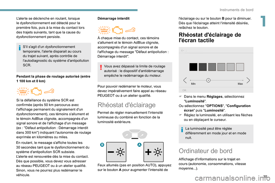 Peugeot Partner 2019  Manuel du propriétaire (in French) 33
Rhéostat déclairage
Permet de régler manuellement lintensité 
lumineuse du combiné en fonction de la 
luminosité extérieure.
Rhéostat déclairage de 
lécran tactile
Lalerte se déclen