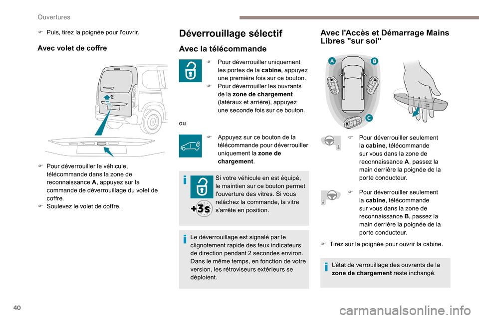 Peugeot Partner 2019 Manuel du propriétaire (in French) 40
Déverrouillage sélectif
Avec la télécommande
F Pour déverrouiller uniquement les portes de la cabine , appuyez
une première fois sur ce bouton.
F
P
our déverrouiller les ouvrants
de la Peugeot Partner 2019 Manuel du propriétaire (in French) 40
Déverrouillage sélectif
Avec la télécommande
F Pour déverrouiller uniquement les portes de la cabine , appuyez
une première fois sur ce bouton.
F
P
our déverrouiller les ouvrants
de la