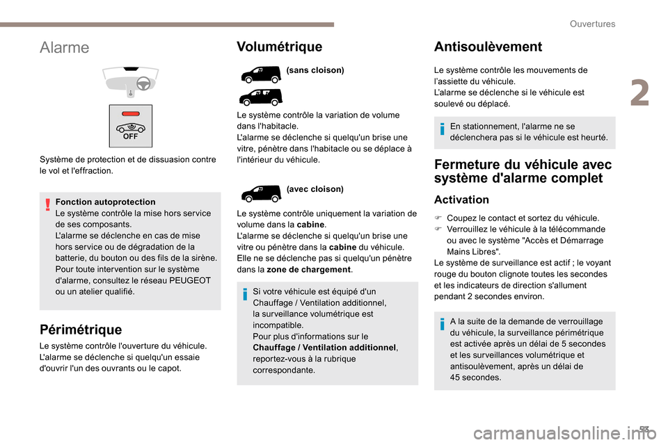 Peugeot Partner 2019 Manuel du propriétaire (in French) 53
Fonction autoprotection
Le système contrôle la mise hors ser vice
de ses composants.
Lalarme se déclenche en cas de mise
hors ser vice ou de dégradation de la
batterie, du bouton ou des fil Peugeot Partner 2019 Manuel du propriétaire (in French) 53
Fonction autoprotection
Le système contrôle la mise hors ser vice
de ses composants.
Lalarme se déclenche en cas de mise
hors ser vice ou de dégradation de la
batterie, du bouton ou des fil