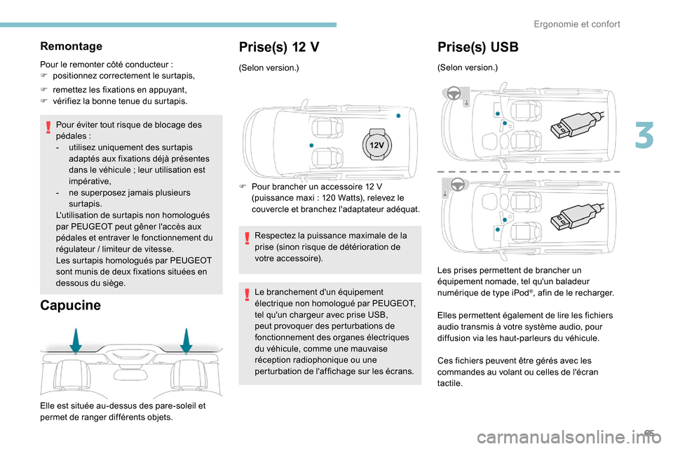 Peugeot Partner 2019  Manuel du propriétaire (in French) 65
Remontage 
Pour le remonter côté conducteur :
F  p ositionnez correctement le surtapis,
F
 
r
 emettez les fixations en appuyant,
F
 
v
 érifiez la bonne tenue du surtapis.
Pour éviter tout ris