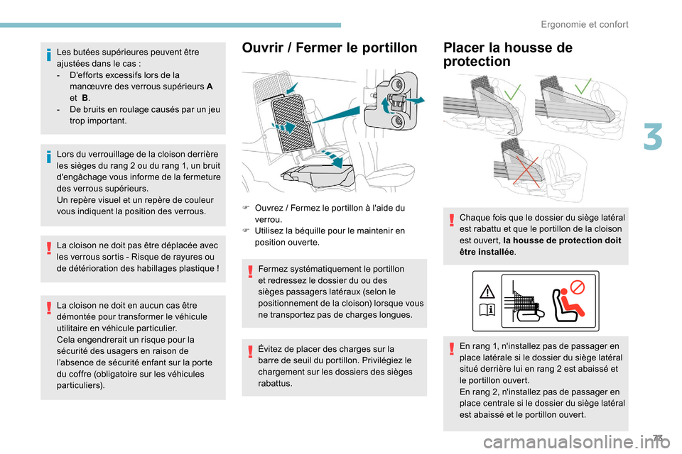 Peugeot Partner 2019  Manuel du propriétaire (in French) 73
Les butées supérieures peuvent être 
ajustées dans le cas  :
-
 
D
 efforts excessifs lors de la 
manœuvre des verrous supérieurs
  A 
et 
  B.
-
 
D
 e bruits en roulage causés par un jeu 