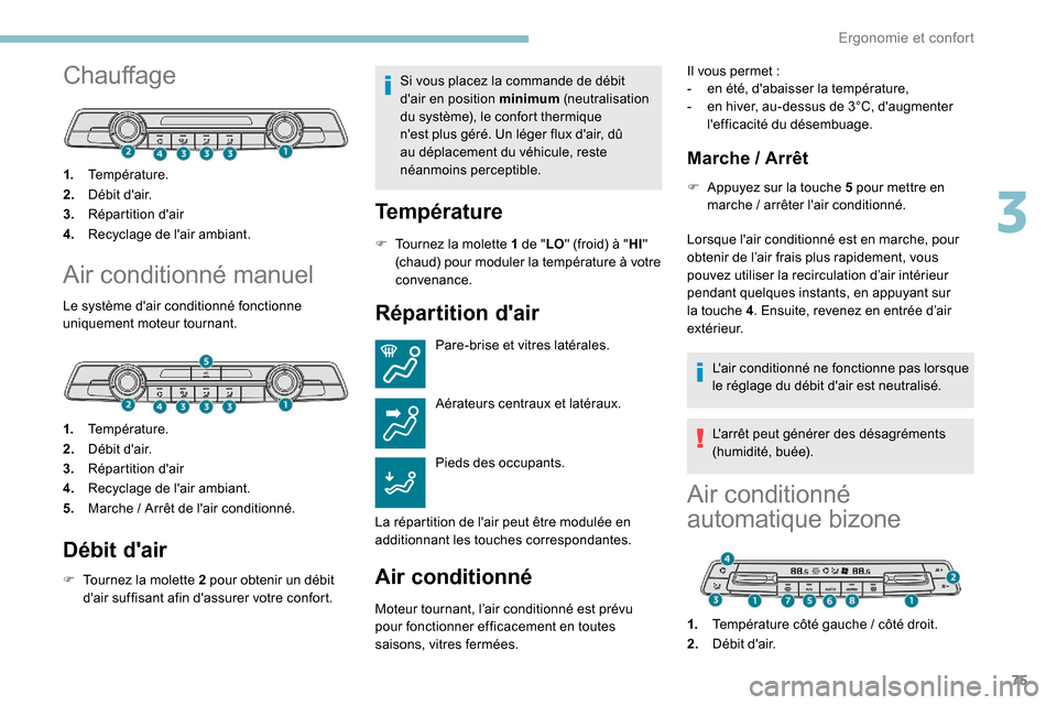 Peugeot Partner 2019  Manuel du propriétaire (in French) 75
Chauffage
1.Température.
2. Débit dair.
3. Répartition dair
4. Recyclage de lair ambiant.
Air conditionné manuel
Le système dair conditionné fonctionne 
uniquement moteur tournant.
1.Temp