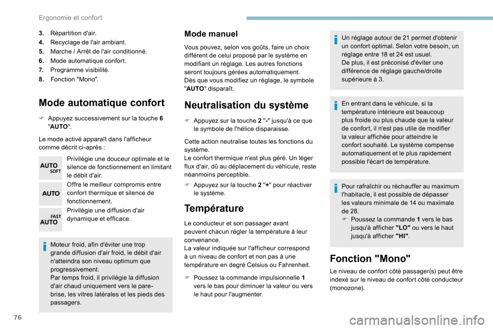 Peugeot Partner 2019  Manuel du propriétaire (in French) 76
Mode automatique confort
F Appuyez successivement sur la touche  6 
" AUTO ".
Le mode activé apparaît dans lafficheur 
comme décrit ci-après
  :
Privilégie une douceur optimale et le 
silence
