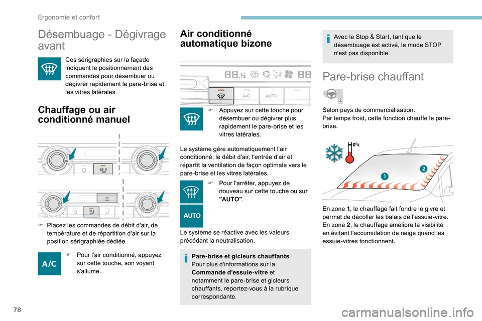 Peugeot Partner 2019  Manuel du propriétaire (in French) 78
Désembuage - Dégivrage 
avant 
Ces sérigraphies sur la façade 
indiquent le positionnement des 
commandes pour désembuer ou 
dégivrer rapidement le pare-brise et 
les vitres latérales.
Chauf