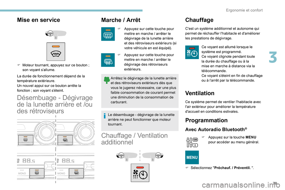 Peugeot Partner 2019  Manuel du propriétaire (in French) 79
Mise en service
La durée de fonctionnement dépend de la 
température extérieure.
Un nouvel appui sur ce bouton arrête la 
fonction  ; son voyant s’éteint.
Désembuage  - Dégivrage 
de la l