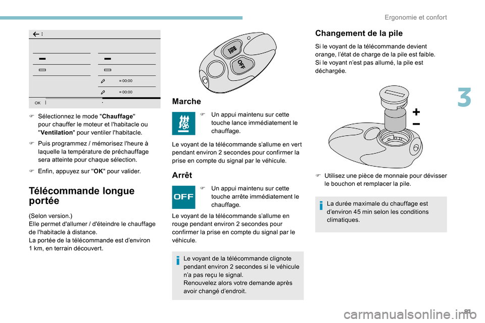 Peugeot Partner 2019  Manuel du propriétaire (in French) 81
OK
00 00
00 00
F Puis programmez  / mémorisez lheure à 
laquelle la température de préchauffage 
sera atteinte pour chaque sélection.
F
 
E
 nfin, appuyez sur " OK" pour valider.
Télécomman