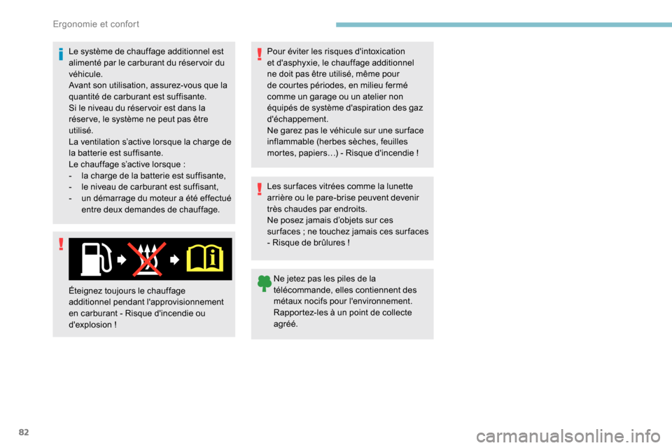 Peugeot Partner 2019  Manuel du propriétaire (in French) 82
Le système de chauffage additionnel est 
alimenté par le carburant du réservoir du 
véhicule.
Avant son utilisation, assurez-vous que la 
quantité de carburant est suffisante.
Si le niveau du 