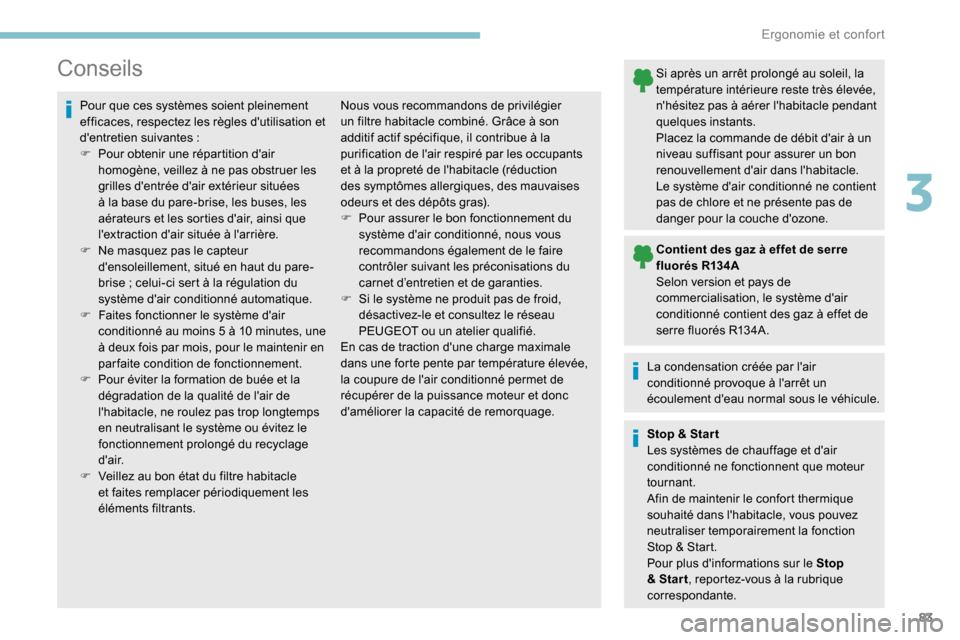 Peugeot Partner 2019  Manuel du propriétaire (in French) 83
Conseils
Pour que ces systèmes soient pleinement 
efficaces, respectez les règles dutilisation et 
dentretien suivantes  :
F
 
P
 our obtenir une répartition dair 
homogène, veillez à ne pa