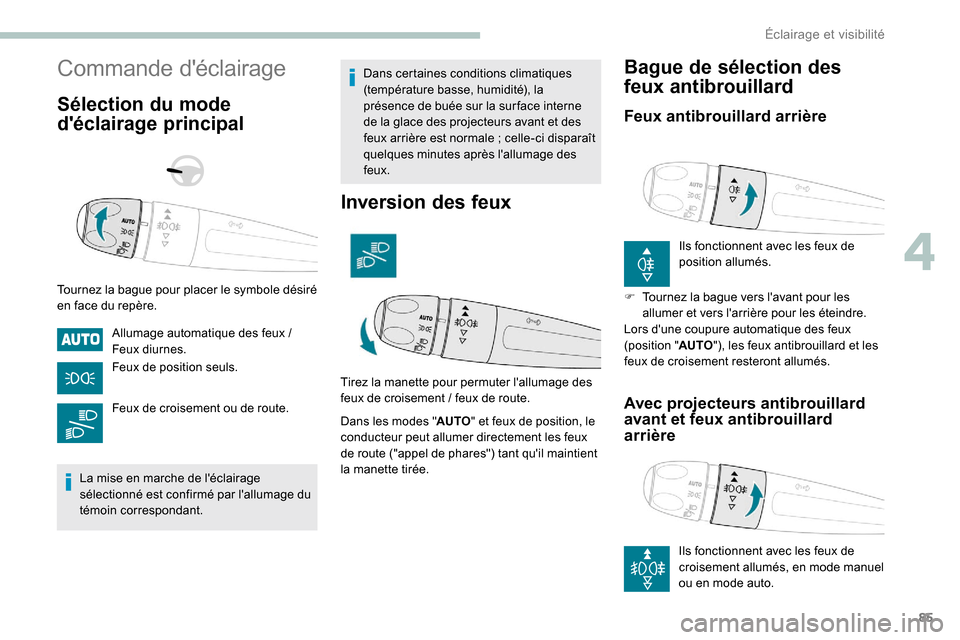 Peugeot Partner 2019  Manuel du propriétaire (in French) 85
Commande déclairage
Sélection du mode 
déclairage principal
Tournez la bague pour placer le symbole désiré 
en face du repère.Allumage automatique des feux
  / 
Feux diurnes.
Feux de positi