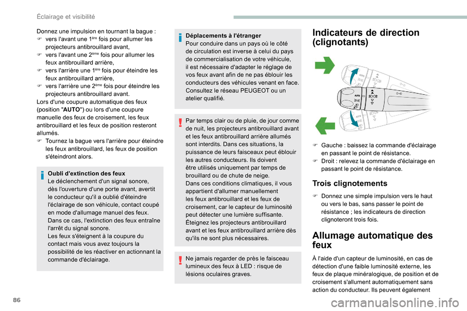 Peugeot Partner 2019  Manuel du propriétaire (in French) 86
Donnez une impulsion en tournant la bague :
F  v ers lavant une 1ère fois pour allumer les 
projecteurs antibrouillard avant,
F
 
v

ers lavant une 2
ème fois pour allumer les 
feux antibrouill