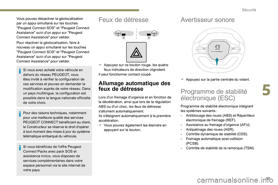 Peugeot Partner 2019 Manuel du propriétaire (in French) 97
Pour réactiver la géolocalisation, faire à
nouveau un appui simultané sur les touches
"Peugeot Connect SOS" et "Peugeot Connect
Assistance" suivi dun appui sur "Peugeot
Connect Assistance" Peugeot Partner 2019 Manuel du propriétaire (in French) 97
Pour réactiver la géolocalisation, faire à
nouveau un appui simultané sur les touches
"Peugeot Connect SOS" et "Peugeot Connect
Assistance" suivi dun appui sur "Peugeot
Connect Assistance"
